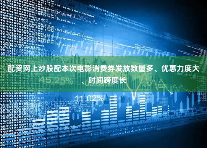 配资网上炒股配本次电影消费券发放数量多、优惠力度大、时间跨度长