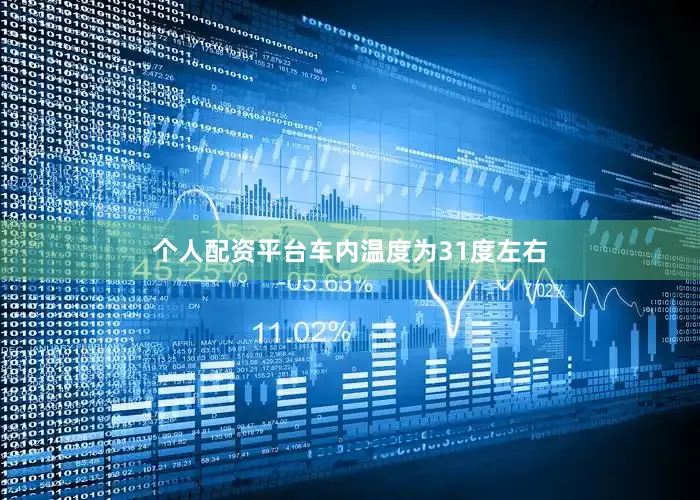 个人配资平台车内温度为31度左右