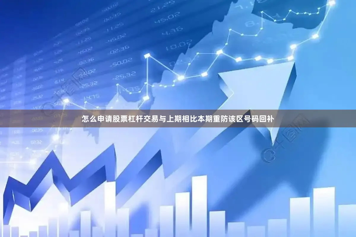 怎么申请股票杠杆交易与上期相比本期重防该区号码回补