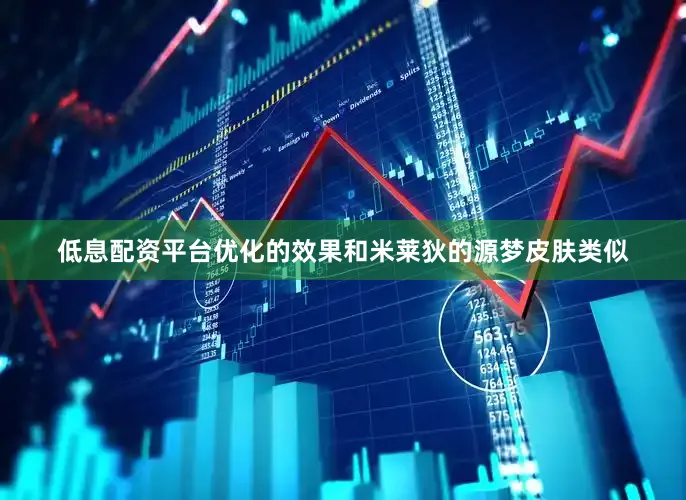 低息配资平台优化的效果和米莱狄的源梦皮肤类似