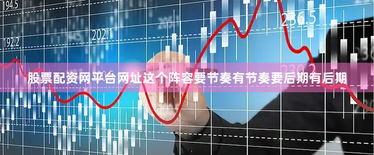 股票配资网平台网址这个阵容要节奏有节奏要后期有后期