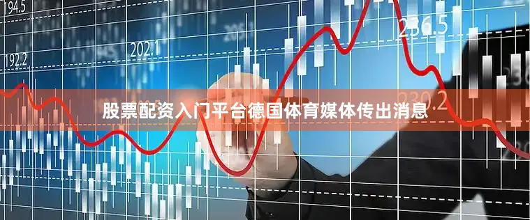 股票配资入门平台德国体育媒体传出消息