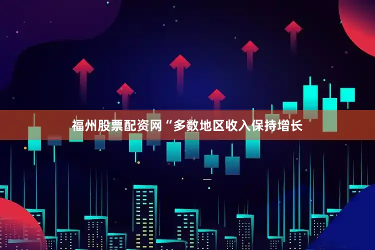 福州股票配资网“多数地区收入保持增长