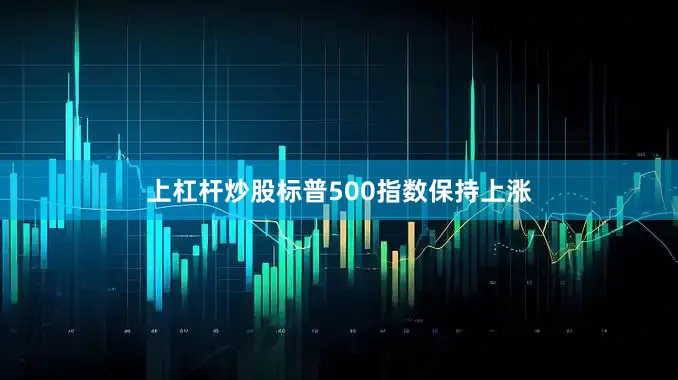 上杠杆炒股标普500指数保持上涨